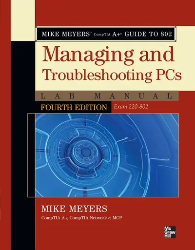 Mike Meyers' CompTIA A+ Guide to 802 Managing and Troubleshooting PCs Lab Manual, Fourth Edition (Exam 220-802) Mike Meyers' CompTIA A+ Guide to 802 Managing and Troubleshooting PCs Lab Manual, Fourth Edition (Exam 220-802)