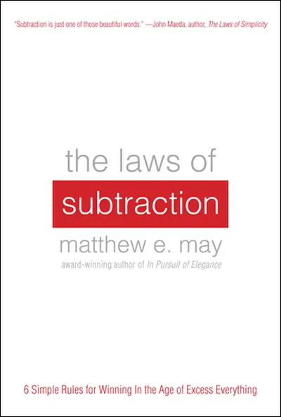 The Laws of Subtraction: 6 Simple Rules for Winning in the Age of Excess Everything The Laws of Subtraction: 6 Simple Rules for Winning in the Age of Excess Everything