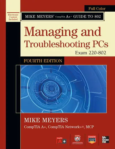 Mike Meyers' CompTIA A+ Guide to 802 Managing and Troubleshooting PCs, Fourth Edition (Exam 220-802) Mike Meyers' CompTIA A+ Guide to 802 Managing and Troubleshooting PCs, Fourth Edition (Exam 220-802)