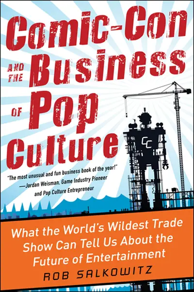 Comic-Con and the Business of Pop Culture: What the World’s Wildest Trade Show Can Tell Us About the Future of Entertainment Comic-Con and the Business of Pop Culture: What the World’s Wildest Trade Show Can Tell Us About the Future of Entertainment