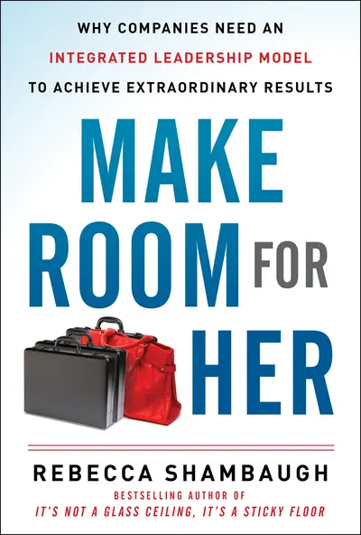 Make Room for Her: Why Companies Need an Integrated Leadership Model to Achieve Extraordinary Results Make Room for Her: Why Companies Need an Integrated Leadership Model to Achieve Extraordinary Results