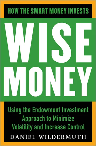 Wise Money: Using the Endowment Investment Approach to Minimize Volatility and Increase Control Wise Money: Using the Endowment Investment Approach to Minimize Volatility and Increase Control