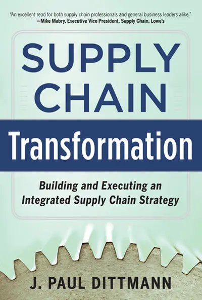 Supply Chain Transformation: Building and Executing an Integrated Supply Chain Strategy Supply Chain Transformation: Building and Executing an Integrated Supply Chain Strategy