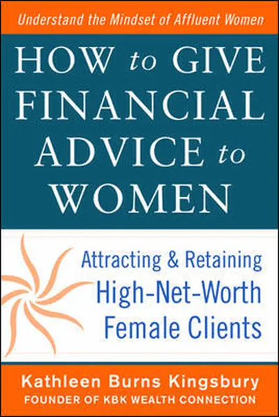 How to Give Financial Advice to Women: Attracting and Retaining High-Net Worth Female Clients How to Give Financial Advice to Women: Attracting and Retaining High-Net Worth Female Clients