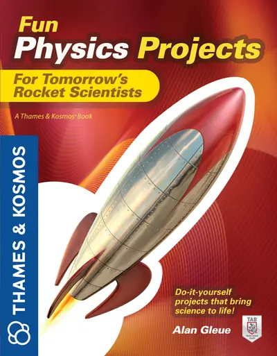 Fun Physics Projects for Tomorrow's Rocket Scientists Fun Physics Projects for Tomorrow's Rocket Scientists