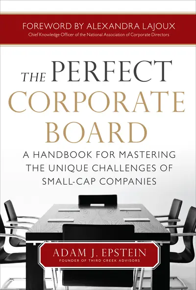 The Perfect Corporate Board: A Handbook for Mastering the Unique Challenges of Small-Cap Companies The Perfect Corporate Board: A Handbook for Mastering the Unique Challenges of Small-Cap Companies