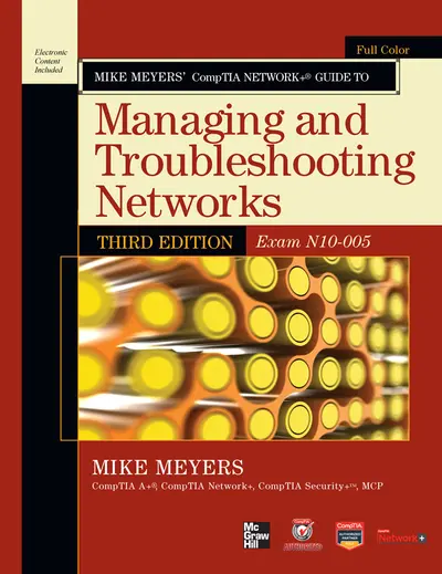 Mike Meyers’ CompTIA Network+ Guide to Managing and Troubleshooting Networks, 3rd Edition (Exam N10-005) Mike Meyers’ CompTIA Network+ Guide to Managing and Troubleshooting Networks, 3rd Edition (Exam N10-005)
