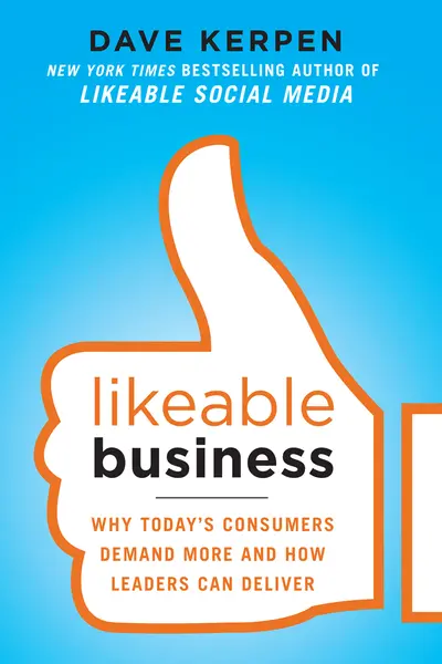Likeable Business: Why Today's Consumers Demand More and How Leaders Can Deliver Likeable Business: Why Today's Consumers Demand More and How Leaders Can Deliver