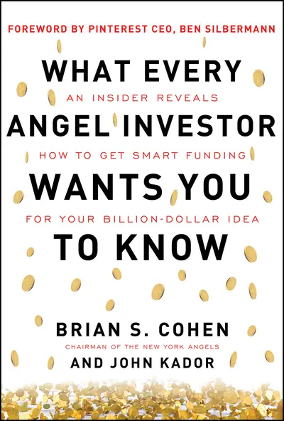 What Every Angel Investor Wants You to Know: An Insider Reveals How to Get Smart Funding for Your Billion Dollar Idea What Every Angel Investor Wants You to Know: An Insider Reveals How to Get Smart Funding for Your Billion Dollar Idea