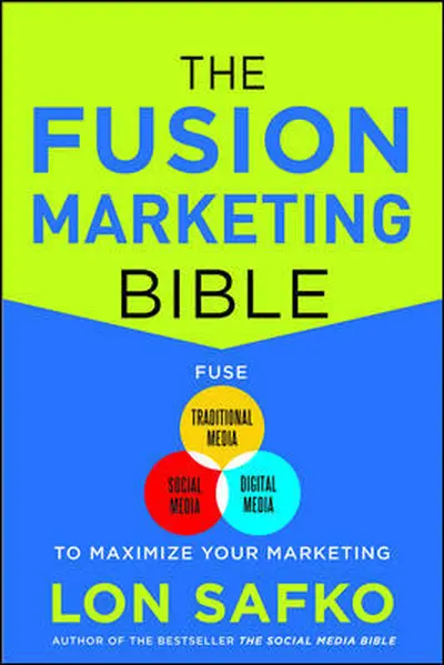 The Fusion Marketing Bible: Fuse Traditional Media, Social Media, & Digital Media to Maximize Marketing The Fusion Marketing Bible: Fuse Traditional Media, Social Media, & Digital Media to Maximize Marketing