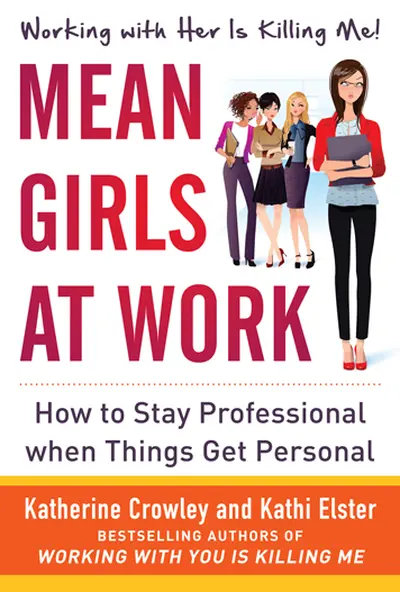 Mean Girls at Work: How to Stay Professional When Things Get Personal Mean Girls at Work: How to Stay Professional When Things Get Personal