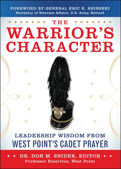 The Warrior’s Character: Leadership Wisdom From West Point’s Cadet Prayer The Warrior’s Character: Leadership Wisdom From West Point’s Cadet Prayer