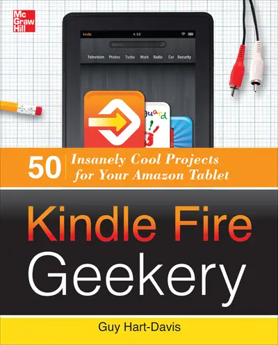 Kindle Fire Geekery: 50 Insanely Cool Projects for Your Amazon Tablet Kindle Fire Geekery: 50 Insanely Cool Projects for Your Amazon Tablet
