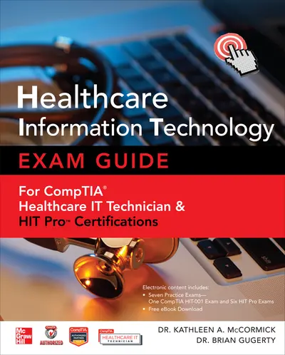 Healthcare Information Technology Exam Guide for CompTIA Healthcare IT Technician and HIT Pro Certifications Healthcare Information Technology Exam Guide for CompTIA Healthcare IT Technician and HIT Pro Certifications