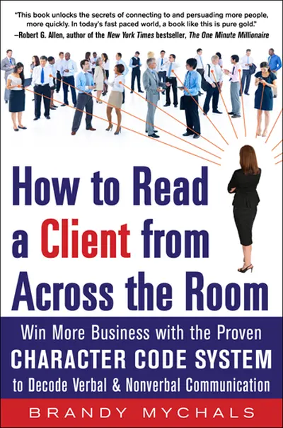 How to Read a Client from Across the Room: Win More Business with the Proven Character Code System to Decode Verbal and Nonverbal Communication How to Read a Client from Across the Room: Win More Business with the Proven Character Code System to Decode Verbal and Nonverbal Communication