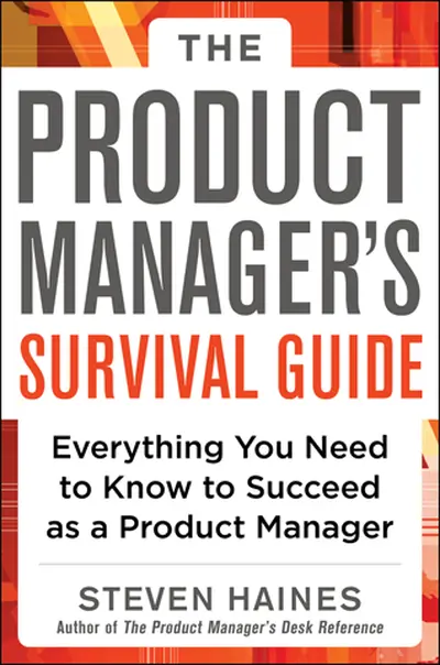 The Product Manager's Survival Guide: Everything You Need to Know to Succeed as a Product Manager The Product Manager's Survival Guide: Everything You Need to Know to Succeed as a Product Manager