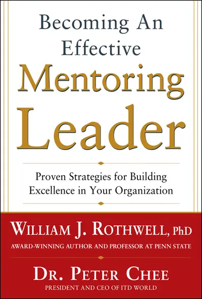 Becoming an Effective Mentoring Leader: Proven Strategies for Building Excellence in Your Organization Becoming an Effective Mentoring Leader: Proven Strategies for Building Excellence in Your Organization