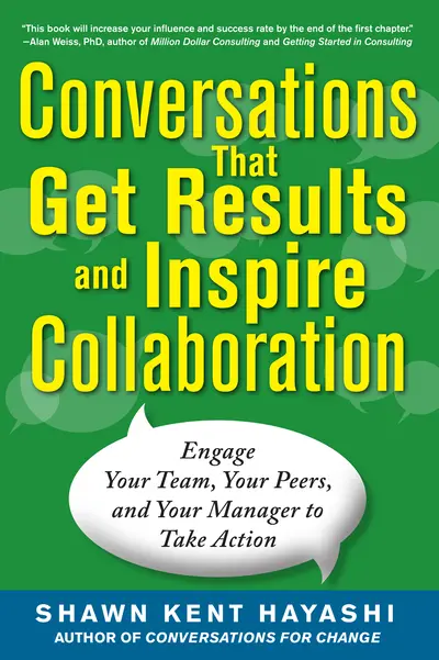 Conversations that Get Results and Inspire Collaboration: Engage Your Team, Your Peers, and Your Manager to Take Action Conversations that Get Results and Inspire Collaboration: Engage Your Team, Your Peers, and Your Manager to Take Action