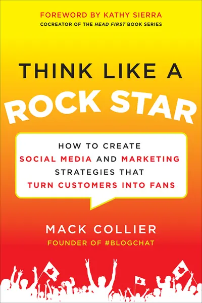 Think Like a Rock Star: How to Create Social Media and Marketing Strategies that Turn Customers into Fans, with a foreword by Kathy Sierra Think Like a Rock Star: How to Create Social Media and Marketing Strategies that Turn Customers into Fans, with a foreword by Kathy Sierra