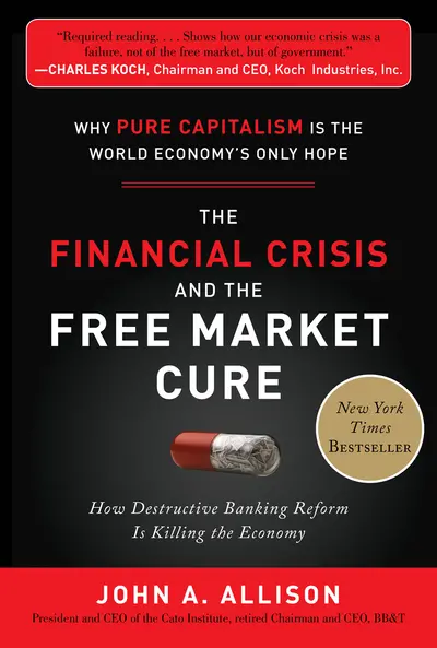 The Financial Crisis and the Free Market Cure: Why Pure Capitalism is the World Economy's Only Hope The Financial Crisis and the Free Market Cure: Why Pure Capitalism is the World Economy's Only Hope