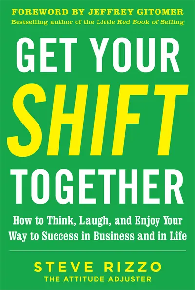 Get Your SHIFT Together: How to Think, Laugh, and Enjoy Your Way to Success in Business and in Life, with a foreword by Jeffrey Gitomer Get Your SHIFT Together: How to Think, Laugh, and Enjoy Your Way to Success in Business and in Life, with a foreword by Jeffrey Gitomer