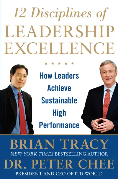 12 Disciplines of Leadership Excellence: How Leaders Achieve Sustainable High Performance 12 Disciplines of Leadership Excellence: How Leaders Achieve Sustainable High Performance