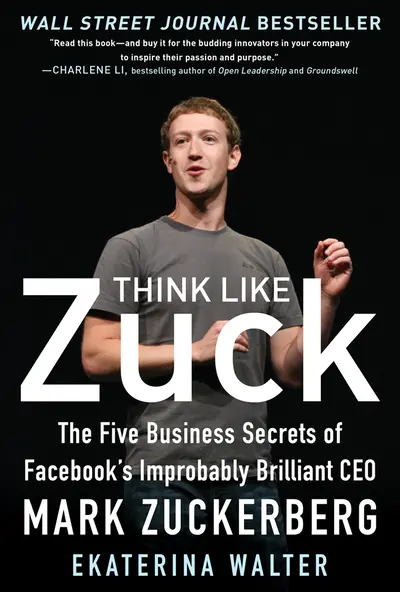 Think Like Zuck: The Five Business Secrets of Facebook's Improbably Brilliant CEO Mark Zuckerberg Think Like Zuck: The Five Business Secrets of Facebook's Improbably Brilliant CEO Mark Zuckerberg