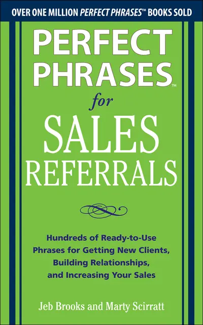 Perfect Phrases for Sales Referrals: Hundreds of Ready-to-Use Phrases for Getting New Clients, Building Relationships, and Increasing Your Sales Perfect Phrases for Sales Referrals: Hundreds of Ready-to-Use Phrases for Getting New Clients, Building Relationships, and Increasing Your Sales