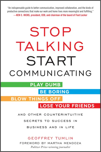 Stop Talking, Start Communicating: Counterintuitive Secrets to Success in Business and in Life, with a foreword by Martha Mendoza Stop Talking, Start Communicating: Counterintuitive Secrets to Success in Business and in Life, with a foreword by Martha Mendoza