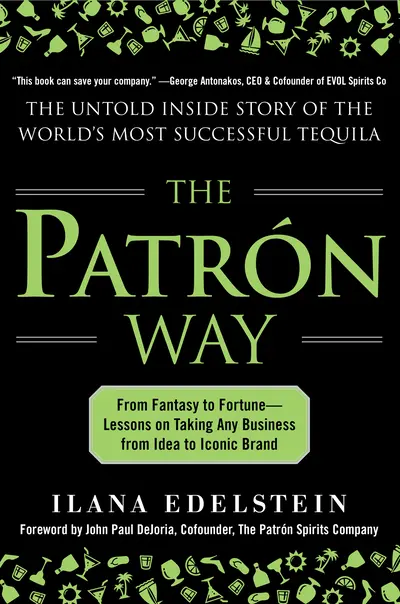 The Patron Way: From Fantasy to Fortune - Lessons on Taking Any Business From Idea to Iconic Brand The Patron Way: From Fantasy to Fortune - Lessons on Taking Any Business From Idea to Iconic Brand