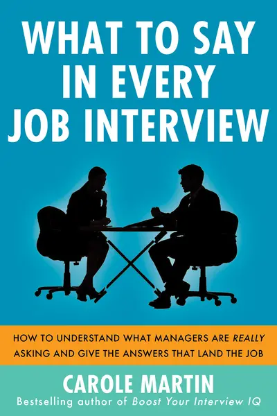 What to Say in Every Job Interview: How to Understand What Managers are Really Asking and Give the Answers that Land the Job What to Say in Every Job Interview: How to Understand What Managers are Really Asking and Give the Answers that Land the Job