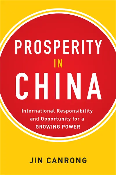 Prosperity in China: International Responsibility and Opportunity for a Growing Power Prosperity in China: International Responsibility and Opportunity for a Growing Power
