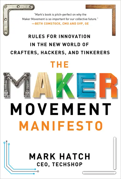 The Maker Movement Manifesto: Rules for Innovation in the New World of Crafters, Hackers, and Tinkerers The Maker Movement Manifesto: Rules for Innovation in the New World of Crafters, Hackers, and Tinkerers