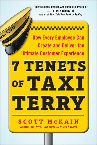 7 Tenets of Taxi Terry: How Every Employee Can Create and Deliver the Ultimate Customer Experience 7 Tenets of Taxi Terry: How Every Employee Can Create and Deliver the Ultimate Customer Experience