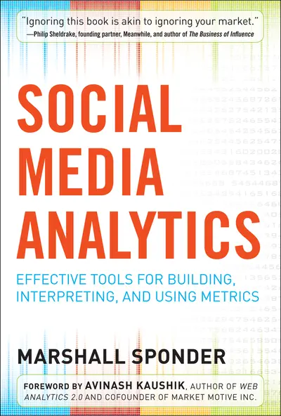 Social Media Analytics: Effective Tools for Building, Interpreting, and Using Metrics Social Media Analytics: Effective Tools for Building, Interpreting, and Using Metrics