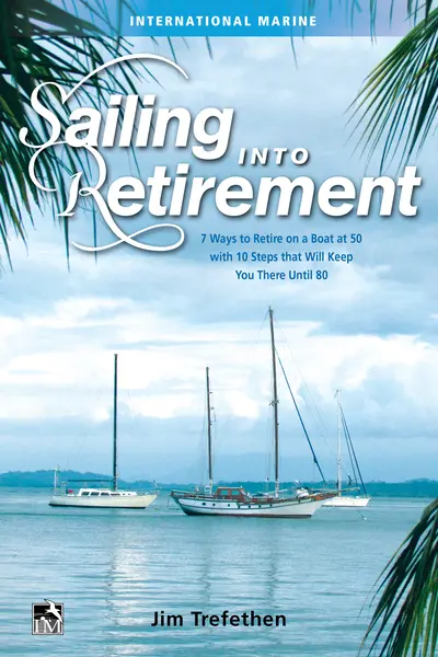 Sailing into Retirement: 7 Ways to Retire on a Boat at 50 with 10 Steps that Will Keep You There Until 80 Sailing into Retirement: 7 Ways to Retire on a Boat at 50 with 10 Steps that Will Keep You There Until 80
