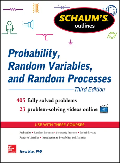 Schaum's Outline of Probability, Random Variables, and Random Processes, 3rd Edition Schaum's Outline of Probability, Random Variables, and Random Processes, 3rd Edition