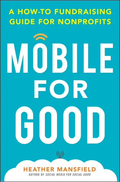 Mobile for Good: A How-To Fundraising Guide for Nonprofits Mobile for Good: A How-To Fundraising Guide for Nonprofits