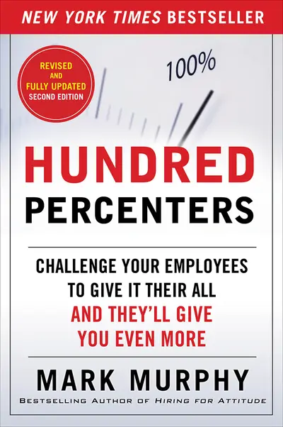 Hundred Percenters: Challenge Your Employees to Give It Their All, and They'll Give You Even More, Second Edition Hundred Percenters: Challenge Your Employees to Give It Their All, and They'll Give You Even More, Second Edition