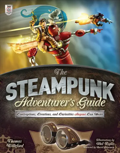 The Steampunk Adventurer's Guide: Contraptions, Creations, and Curiosities Anyone Can Make The Steampunk Adventurer's Guide: Contraptions, Creations, and Curiosities Anyone Can Make