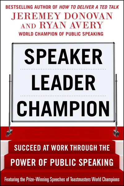 Speaker, Leader, Champion: Succeed at Work Through the Power of Public Speaking, featuring the prize-winning speeches of Toastmasters World Champions Speaker, Leader, Champion: Succeed at Work Through the Power of Public Speaking, featuring the prize-winning speeches of Toastmasters World Champions