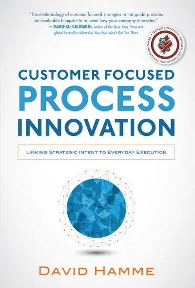 Customer Focused Process Innovation: Linking Strategic Intent to Everyday Execution Customer Focused Process Innovation: Linking Strategic Intent to Everyday Execution