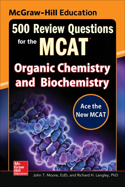 McGraw-Hill Education 500 Review Questions for the MCAT: Organic Chemistry and Biochemistry McGraw-Hill Education 500 Review Questions for the MCAT: Organic Chemistry and Biochemistry