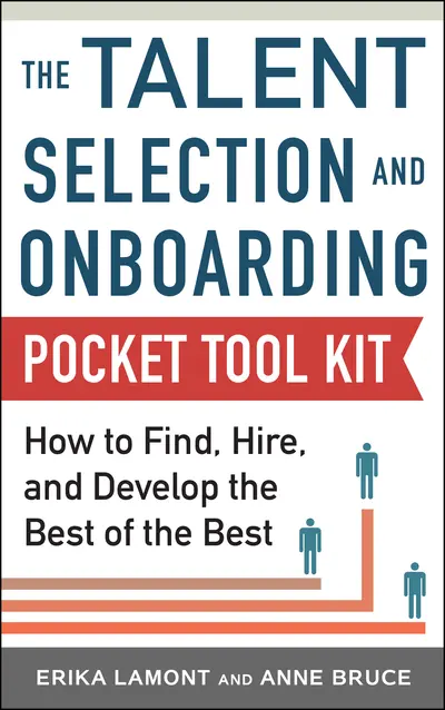 Talent Selection and Onboarding Tool Kit: How to Find, Hire, and Develop the Best of the Best Talent Selection and Onboarding Tool Kit: How to Find, Hire, and Develop the Best of the Best