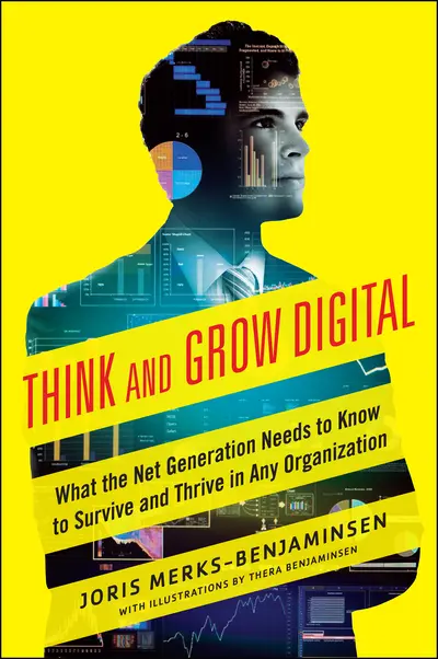 Think and Grow Digital: What the Net Generation Needs to Know to Survive and Thrive in Any Organization Think and Grow Digital: What the Net Generation Needs to Know to Survive and Thrive in Any Organization