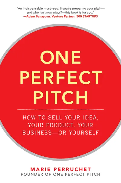 One Perfect Pitch: How to Sell Your Idea, Your Product, Your Business -or Yourself One Perfect Pitch: How to Sell Your Idea, Your Product, Your Business -or Yourself