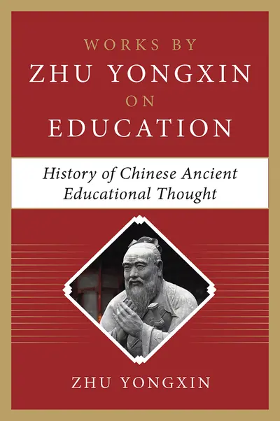 History of Chinese Ancient Educational Thought (Works by Zhu Yongxin on Education Series) History of Chinese Ancient Educational Thought (Works by Zhu Yongxin on Education Series)
