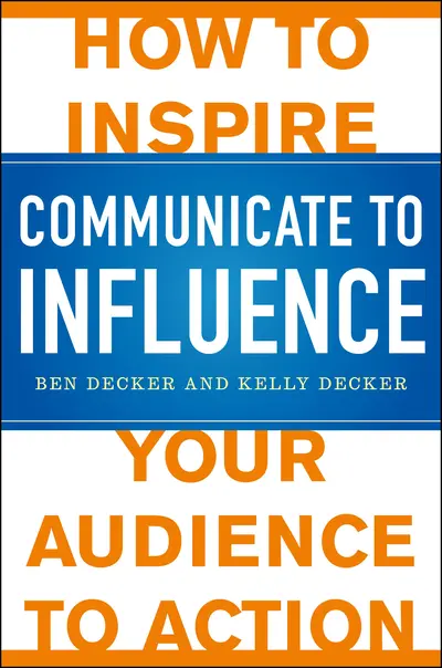 Communicate to Influence: How to Inspire Your Audience to Action Communicate to Influence: How to Inspire Your Audience to Action