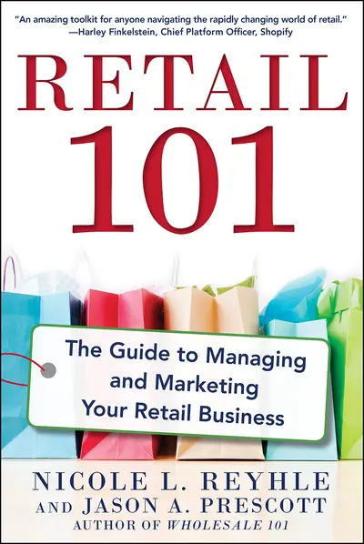Retail 101: The Guide to Managing and Marketing Your Retail Business Retail 101: The Guide to Managing and Marketing Your Retail Business
