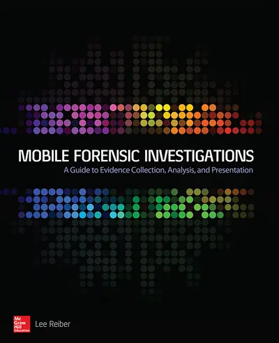 Mobile Forensic Investigations: A Guide to Evidence Collection, Analysis, and Presentation Mobile Forensic Investigations: A Guide to Evidence Collection, Analysis, and Presentation